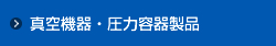 真空機器・圧力容器製品